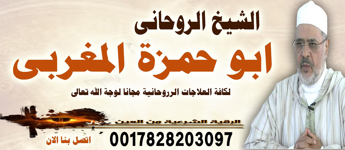 الشيخ الروحاني ابو حمزة المغربي شيخ روحاني صادق يعالج مجانا 0017828203097 ‣ الشيخة الروحانية ام منى المغربية الشيخ الروحاني ابو حمزة المغربي شيخ روحاني صادق يعالج مجانا 0017828203097
